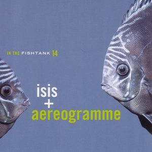 ISIS + AEREOGRAMME - IN THE FISHTANK