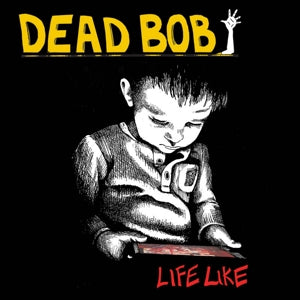 Bob, Dead - Life Like
