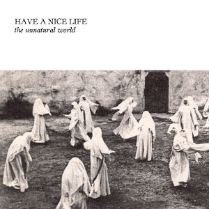 Have a Nice Life - Unnatural World