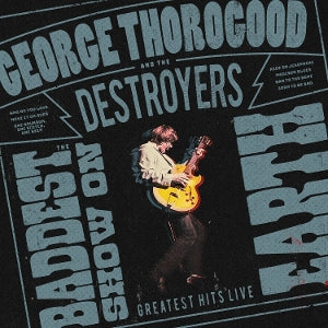 Thorogood, George & Th... - Baddest Show On Earth:...