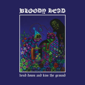 Bloody Head - Bend Down and Kiss the...