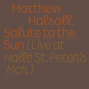 Halsall, Matthew - Salute To the Sun - Li...