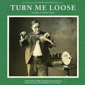 Turn Me Loose: Outsiders of "Old Time" Music