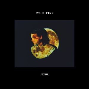 Wild Pink - Ilysm