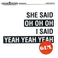 Gem - She Said Oh Oh Oh, I S...