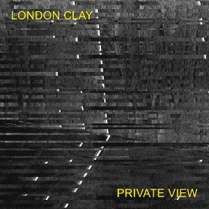 LONDON CLAY - PRIVATE VIEW