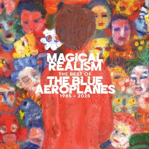 BLUE AEROPLANES - MAGICAL REALISM: THE BEST OF THE BLUE AEROPLANES 1985-2025