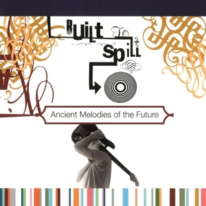 Built To Spill - Ancient Melodies of Th...