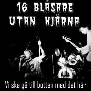 SIXTEN BLASARE UTAN HJ... - VI SKA GA TILL BOTTEN MED DET HAR