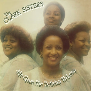 CLARK SISTERS, THE - HE GAVE ME NOTHING TO LOSE